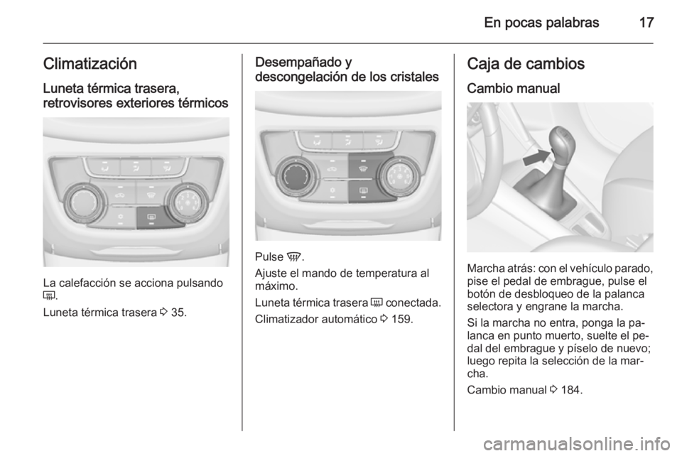 OPEL ZAFIRA C 2015.5 Manual de Instrucciones (in Spanish) En pocas palabras17ClimatizaciónLuneta térmica trasera,
retrovisores exteriores térmicos
La calefacción se acciona pulsando
Ü .
Luneta térmica trasera 3 35.
Desempañado y
descongelación de lo OPEL ZAFIRA C 2015.5 Manual de Instrucciones (in Spanish) En pocas palabras17ClimatizaciónLuneta térmica trasera,
retrovisores exteriores térmicos
La calefacción se acciona pulsando
Ü .
Luneta térmica trasera 3 35.
Desempañado y
descongelación de lo