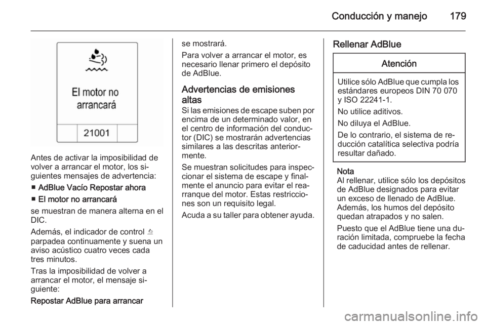 OPEL ZAFIRA C 2015.5  Manual de Instrucciones (in Spanish) Conducción y manejo179
Antes de activar la imposibilidad de
volver a arrancar el motor, los si‐ guientes mensajes de advertencia:
■ AdBlue Vacío Repostar ahora
■ El motor no arrancará
se mues