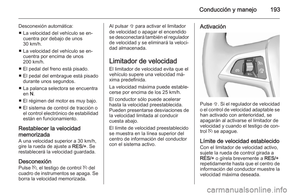 OPEL ZAFIRA C 2015.5  Manual de Instrucciones (in Spanish) Conducción y manejo193
Desconexión automática:■ La velocidad del vehículo se en‐ cuentra por debajo de unos
30 km/h.
■ La velocidad del vehículo se en‐ cuentra por encima de unos
200 km/h