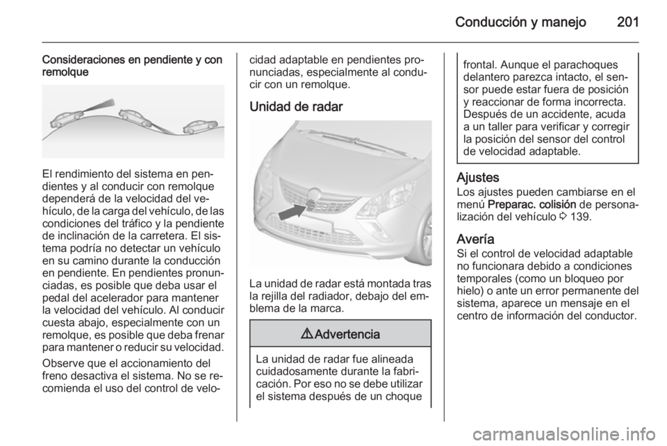 OPEL ZAFIRA C 2015.5  Manual de Instrucciones (in Spanish) Conducción y manejo201
Consideraciones en pendiente y con
remolque
El rendimiento del sistema en pen‐
dientes y al conducir con remolque
dependerá de la velocidad del ve‐
hículo, de la carga de