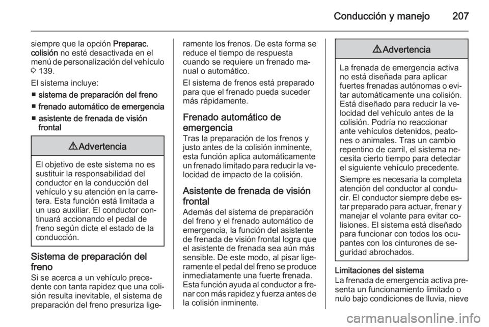 OPEL ZAFIRA C 2015.5  Manual de Instrucciones (in Spanish) Conducción y manejo207
siempre que la opción Preparac.
colisión  no esté desactivada en el
menú de personalización del vehículo 3  139.
El sistema incluye: ■ sistema de preparación del freno
