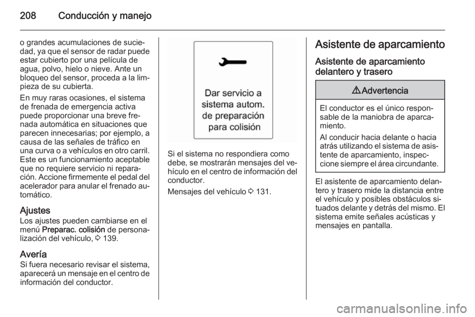 OPEL ZAFIRA C 2015.5  Manual de Instrucciones (in Spanish) 208Conducción y manejo
o grandes acumulaciones de sucie‐dad, ya que el sensor de radar puede
estar cubierto por una película de
agua, polvo, hielo o nieve. Ante un
bloqueo del sensor, proceda a la