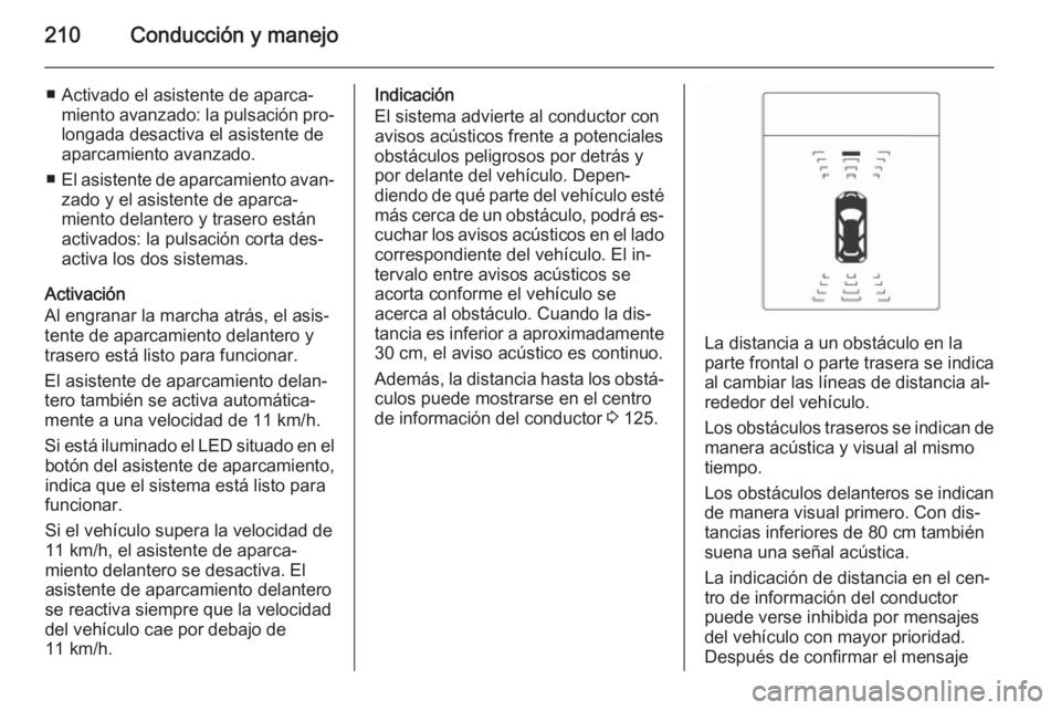 OPEL ZAFIRA C 2015.5  Manual de Instrucciones (in Spanish) 210Conducción y manejo
■ Activado el asistente de aparca‐miento avanzado: la pulsación pro‐
longada desactiva el asistente de
aparcamiento avanzado.
■ El asistente de aparcamiento avan‐
za