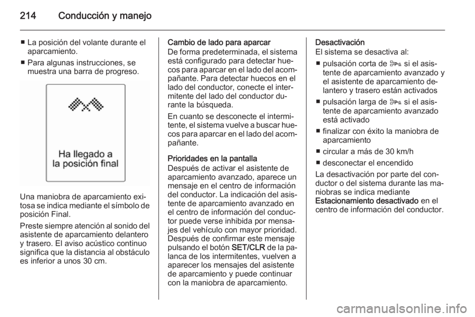 OPEL ZAFIRA C 2015.5  Manual de Instrucciones (in Spanish) 214Conducción y manejo
■ La posición del volante durante elaparcamiento.
■ Para algunas instrucciones, se muestra una barra de progreso.
Una maniobra de aparcamiento exi‐
tosa se indica median