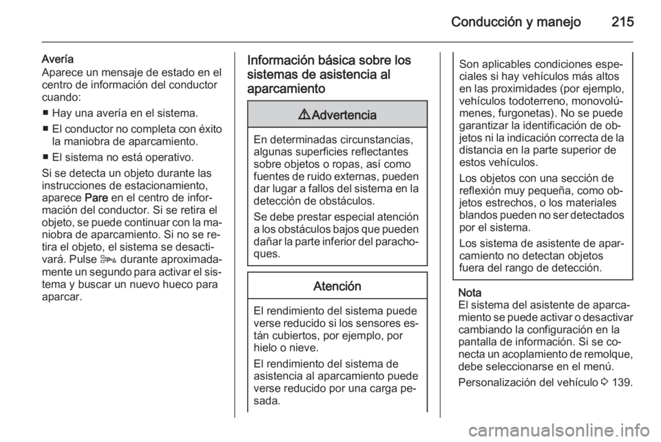 OPEL ZAFIRA C 2015.5  Manual de Instrucciones (in Spanish) Conducción y manejo215
Avería
Aparece un mensaje de estado en el
centro de información del conductor
cuando:
■ Hay una avería en el sistema.
■ El conductor no completa con éxito
la maniobra d