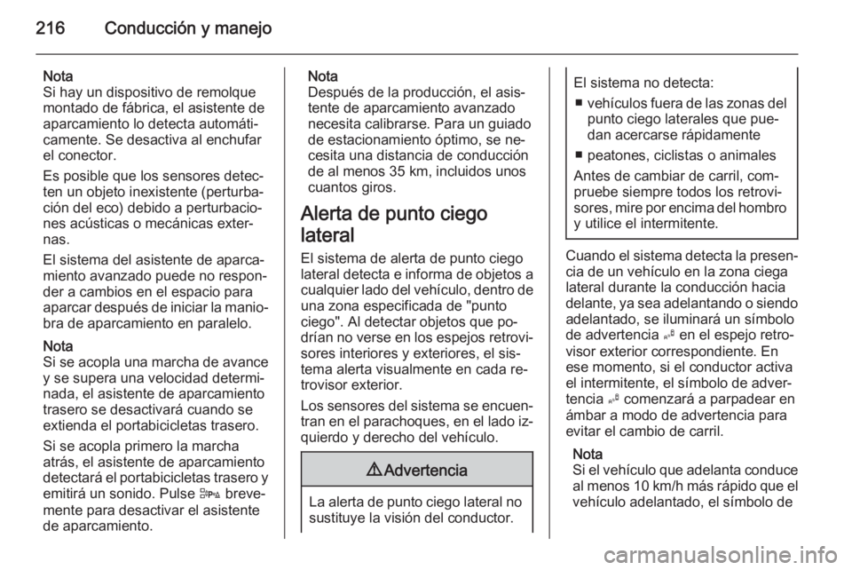 OPEL ZAFIRA C 2015.5  Manual de Instrucciones (in Spanish) 216Conducción y manejo
Nota
Si hay un dispositivo de remolque montado de fábrica, el asistente de
aparcamiento lo detecta automáti‐
camente. Se desactiva al enchufar
el conector.
Es posible que l