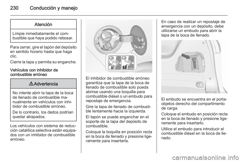 OPEL ZAFIRA C 2015.5  Manual de Instrucciones (in Spanish) 230Conducción y manejoAtención
Limpie inmediatamente el com‐
bustible que haya podido rebosar.
Para cerrar, gire el tapón del depósito
en sentido horario hasta que haga
clic.
Cierre la tapa y pe
