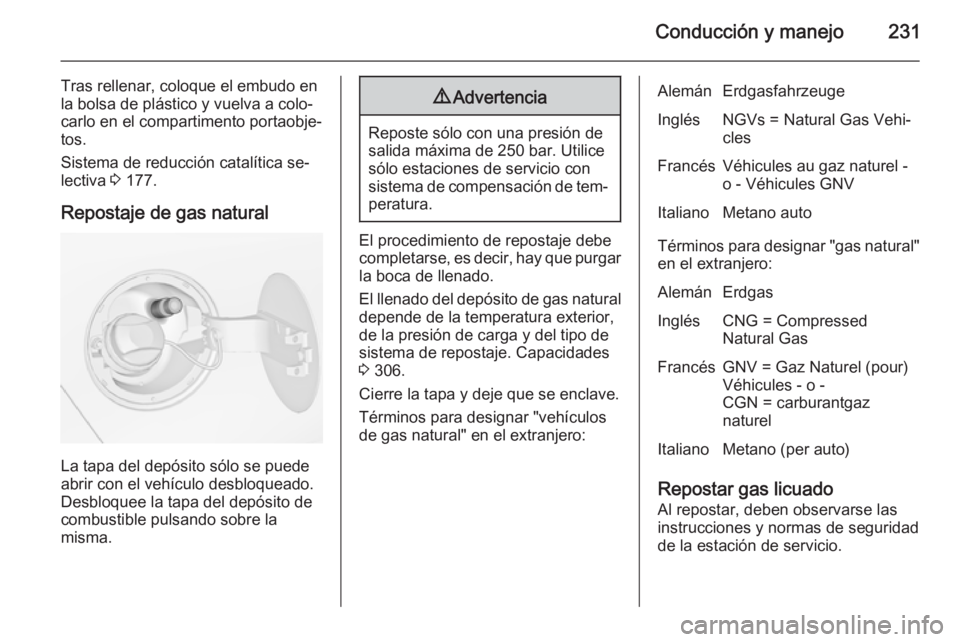 OPEL ZAFIRA C 2015.5  Manual de Instrucciones (in Spanish) Conducción y manejo231
Tras rellenar, coloque el embudo en
la bolsa de plástico y vuelva a colo‐ carlo en el compartimento portaobje‐
tos.
Sistema de reducción catalítica se‐
lectiva  3 177.