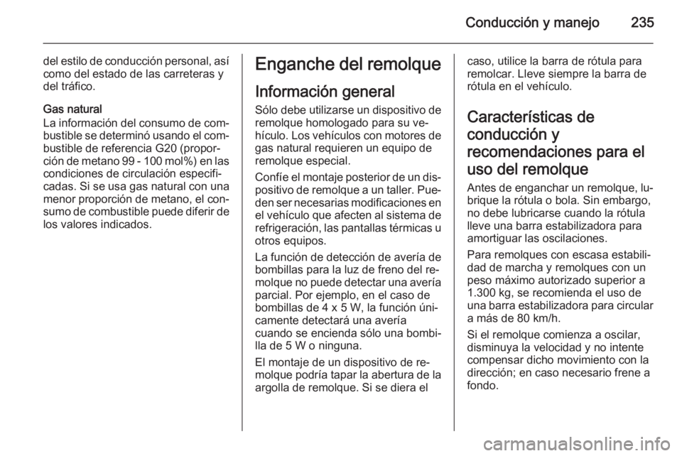 OPEL ZAFIRA C 2015.5  Manual de Instrucciones (in Spanish) Conducción y manejo235
del estilo de conducción personal, así
como del estado de las carreteras y
del tráfico.
Gas natural
La información del consumo de com‐
bustible se determinó usando el co