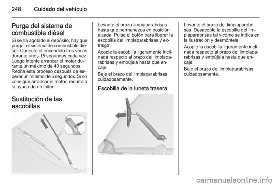 OPEL ZAFIRA C 2015.5 Manual de Instrucciones (in Spanish) 248Cuidado del vehículoPurga del sistema de
combustible diésel
Si se ha agotado el depósito, hay que purgar el sistema de combustible dié‐
sel. Conecte el encendido tres veces
durante unos 15 se OPEL ZAFIRA C 2015.5 Manual de Instrucciones (in Spanish) 248Cuidado del vehículoPurga del sistema de
combustible diésel
Si se ha agotado el depósito, hay que purgar el sistema de combustible dié‐
sel. Conecte el encendido tres veces
durante unos 15 se