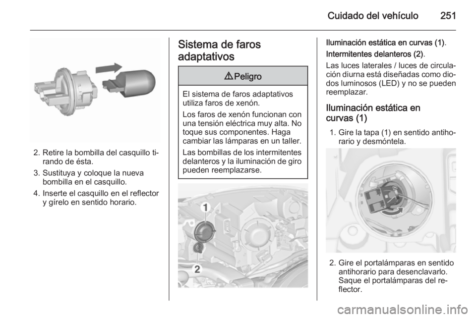 OPEL ZAFIRA C 2015.5 Manual de Instrucciones (in Spanish) Cuidado del vehículo251
2. Retire la bombilla del casquillo ti‐rando de ésta.
3. Sustituya y coloque la nueva bombilla en el casquillo.
4. Inserte el casquillo en el reflector y gírelo en sentido OPEL ZAFIRA C 2015.5 Manual de Instrucciones (in Spanish) Cuidado del vehículo251
2. Retire la bombilla del casquillo ti‐rando de ésta.
3. Sustituya y coloque la nueva bombilla en el casquillo.
4. Inserte el casquillo en el reflector y gírelo en sentido