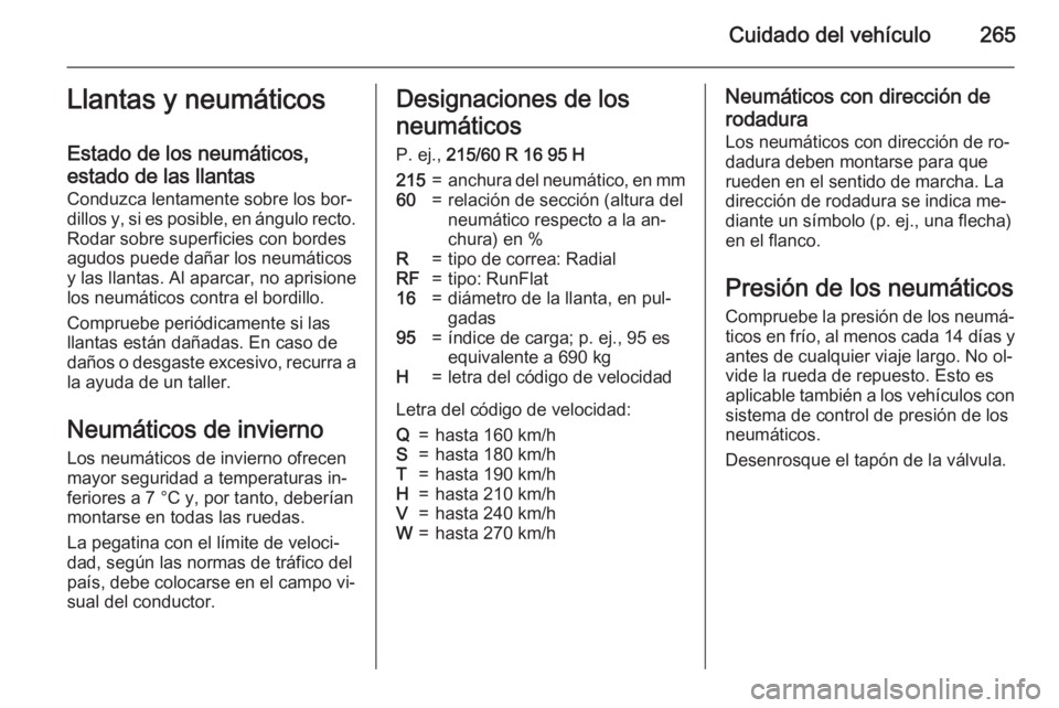 OPEL ZAFIRA C 2015.5 Manual de Instrucciones (in Spanish) Cuidado del vehículo265Llantas y neumáticos
Estado de los neumáticos,
estado de las llantas
Conduzca lentamente sobre los bor‐
dillos y, si es posible, en ángulo recto. Rodar sobre superficies c OPEL ZAFIRA C 2015.5 Manual de Instrucciones (in Spanish) Cuidado del vehículo265Llantas y neumáticos
Estado de los neumáticos,
estado de las llantas
Conduzca lentamente sobre los bor‐
dillos y, si es posible, en ángulo recto. Rodar sobre superficies c