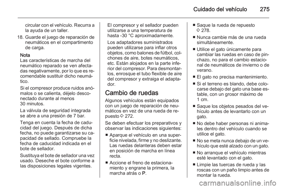 OPEL ZAFIRA C 2015.5 Manual de Instrucciones (in Spanish) Cuidado del vehículo275
circular con el vehículo. Recurra a
la ayuda de un taller.
18. Guarde el juego de reparación de
neumáticos en el compartimento
de carga.
Nota
Las características de marcha OPEL ZAFIRA C 2015.5 Manual de Instrucciones (in Spanish) Cuidado del vehículo275
circular con el vehículo. Recurra a
la ayuda de un taller.
18. Guarde el juego de reparación de
neumáticos en el compartimento
de carga.
Nota
Las características de marcha