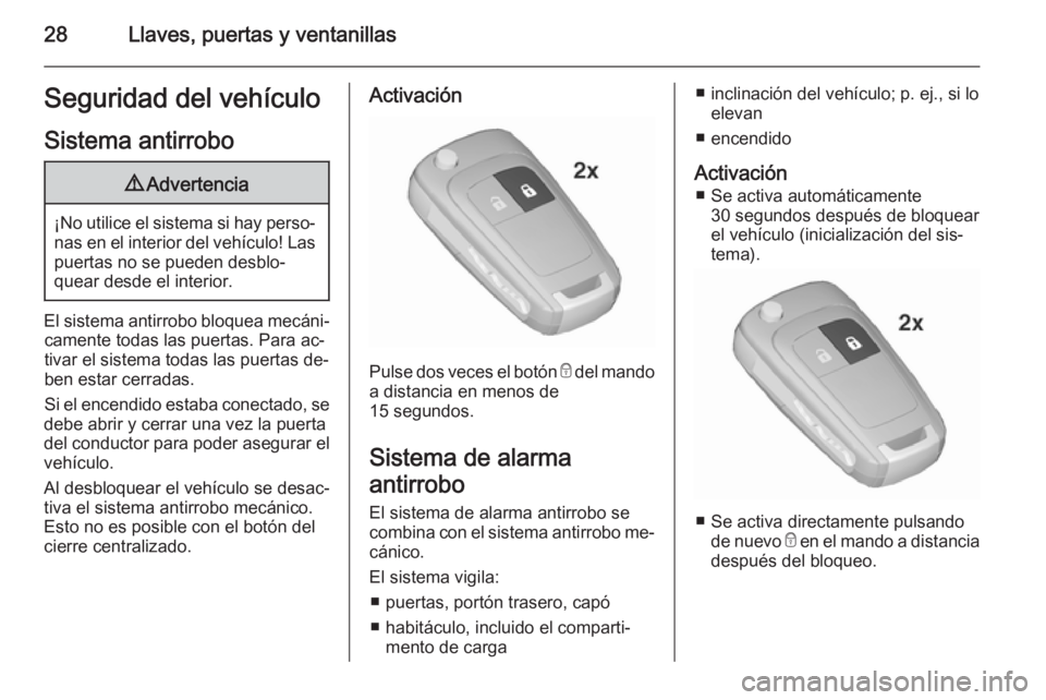 OPEL ZAFIRA C 2015.5 Manual de Instrucciones (in Spanish) 28Llaves, puertas y ventanillasSeguridad del vehículo
Sistema antirrobo9 Advertencia
¡No utilice el sistema si hay perso‐
nas en el interior del vehículo! Laspuertas no se pueden desblo‐
quear OPEL ZAFIRA C 2015.5 Manual de Instrucciones (in Spanish) 28Llaves, puertas y ventanillasSeguridad del vehículo
Sistema antirrobo9 Advertencia
¡No utilice el sistema si hay perso‐
nas en el interior del vehículo! Laspuertas no se pueden desblo‐
quear