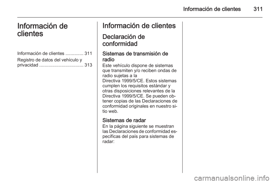 OPEL ZAFIRA C 2015.5  Manual de Instrucciones (in Spanish) Información de clientes311Información de
clientesInformación de clientes ..............311
Registro de datos del vehículo y
privacidad .................................. 313Información de cliente