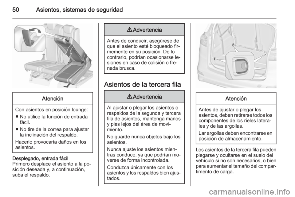 OPEL ZAFIRA C 2015.5  Manual de Instrucciones (in Spanish) 50Asientos, sistemas de seguridadAtención
Con asientos en posición lounge:■ No utilice la función de entrada fácil.
■ No tire de la correa para ajustar
la inclinación del respaldo.
Hacerlo pr