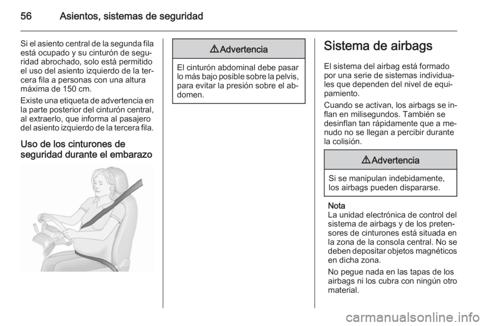 OPEL ZAFIRA C 2015.5  Manual de Instrucciones (in Spanish) 56Asientos, sistemas de seguridad
Si el asiento central de la segunda fila
está ocupado y su cinturón de segu‐
ridad abrochado, solo está permitido
el uso del asiento izquierdo de la ter‐
cera 
