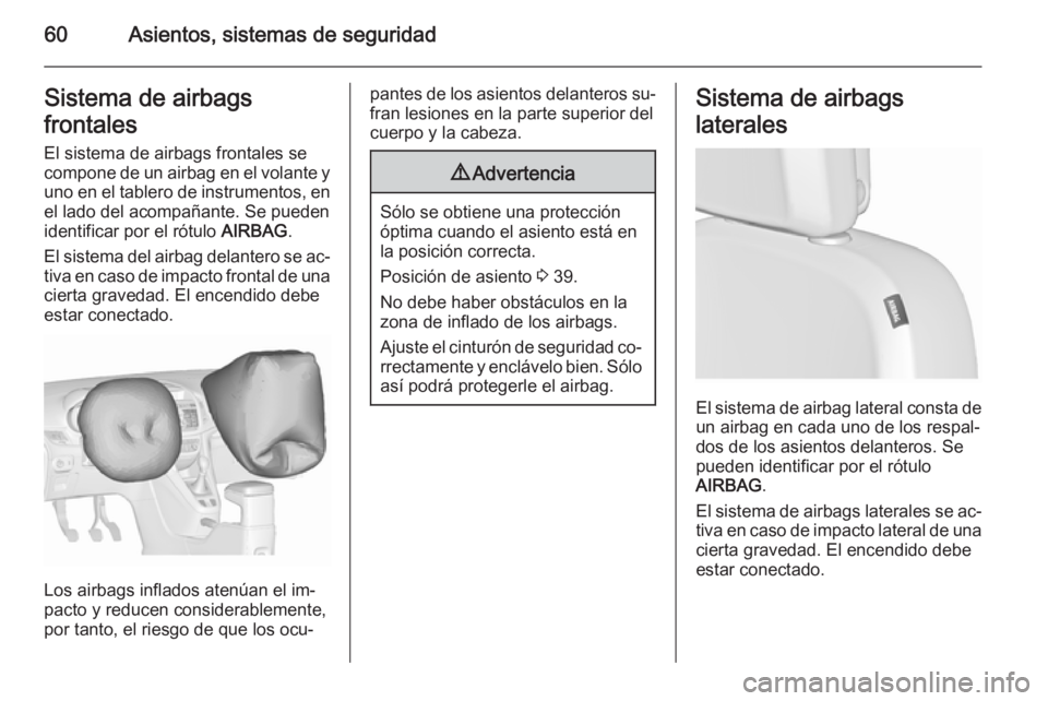 OPEL ZAFIRA C 2015.5  Manual de Instrucciones (in Spanish) 60Asientos, sistemas de seguridadSistema de airbags
frontales El sistema de airbags frontales se
compone de un airbag en el volante y
uno en el tablero de instrumentos, en el lado del acompañante. Se