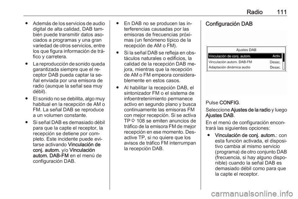 OPEL ZAFIRA C 2016 Manual de infoentretenimiento (in Spanish) Radio111●Además de los servicios de audio
digital de alta calidad, DAB tam‐
bién puede transmitir datos aso‐
ciados a programas y una gran
variedad de otros servicios, entre
los que figura inf OPEL ZAFIRA C 2016 Manual de infoentretenimiento (in Spanish) Radio111●Además de los servicios de audio
digital de alta calidad, DAB tam‐
bién puede transmitir datos aso‐
ciados a programas y una gran
variedad de otros servicios, entre
los que figura inf