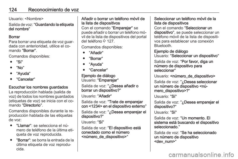 OPEL ZAFIRA C 2016 Manual de infoentretenimiento (in Spanish) 124Reconocimiento de vozUsuario: <Nombre>
Salida de voz: " Guardando la etiqueta
del nombre "
Borrar
Para borrar una etiqueta de voz guar‐
dada con anterioridad, utilice el co‐
mando " OPEL ZAFIRA C 2016 Manual de infoentretenimiento (in Spanish) 124Reconocimiento de vozUsuario: <Nombre>
Salida de voz: " Guardando la etiqueta
del nombre "
Borrar
Para borrar una etiqueta de voz guar‐
dada con anterioridad, utilice el co‐
mando "