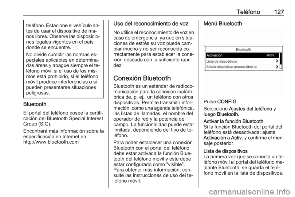 OPEL ZAFIRA C 2016 Manual de infoentretenimiento (in Spanish) Teléfono127teléfono. Estacione el vehículo an‐
tes de usar el dispositivo de ma‐
nos libres. Observe las disposicio‐ nes legales vigentes en el paísdonde se encuentre.
No olvide cumplir las OPEL ZAFIRA C 2016 Manual de infoentretenimiento (in Spanish) Teléfono127teléfono. Estacione el vehículo an‐
tes de usar el dispositivo de ma‐
nos libres. Observe las disposicio‐ nes legales vigentes en el paísdonde se encuentre.
No olvide cumplir las