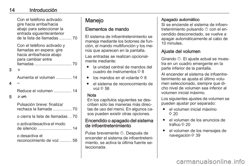 OPEL ZAFIRA C 2016 Manual de infoentretenimiento (in Spanish) 14IntroducciónCon el teléfono activado:
gire hacia arriba/hacia
abajo para seleccionar la
entrada siguiente/anterior
de la lista de llamadas ..........70
Con el teléfono activado y
llamadas en espe OPEL ZAFIRA C 2016 Manual de infoentretenimiento (in Spanish) 14IntroducciónCon el teléfono activado:
gire hacia arriba/hacia
abajo para seleccionar la
entrada siguiente/anterior
de la lista de llamadas ..........70
Con el teléfono activado y
llamadas en espe