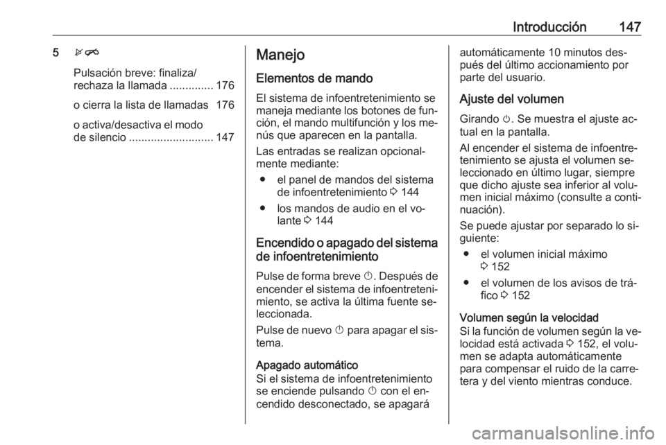 OPEL ZAFIRA C 2016 Manual de infoentretenimiento (in Spanish) Introducción1475xn
Pulsación breve: finaliza/
rechaza la llamada ..............176
o cierra la lista de llamadas 176
o activa/desactiva el modo de silencio ........................... 147Manejo
Elem OPEL ZAFIRA C 2016 Manual de infoentretenimiento (in Spanish) Introducción1475xn
Pulsación breve: finaliza/
rechaza la llamada ..............176
o cierra la lista de llamadas 176
o activa/desactiva el modo de silencio ........................... 147Manejo
Elem