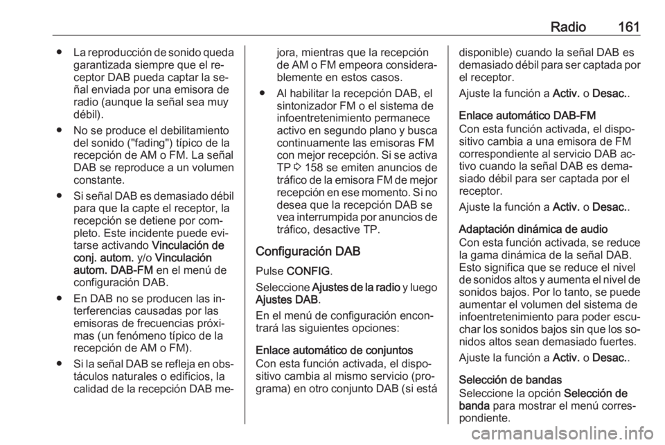 OPEL ZAFIRA C 2016 Manual de infoentretenimiento (in Spanish) Radio161●La reproducción de sonido queda
garantizada siempre que el re‐
ceptor DAB pueda captar la se‐
ñal enviada por una emisora de
radio (aunque la señal sea muy
débil).
● No se produce OPEL ZAFIRA C 2016 Manual de infoentretenimiento (in Spanish) Radio161●La reproducción de sonido queda
garantizada siempre que el re‐
ceptor DAB pueda captar la se‐
ñal enviada por una emisora de
radio (aunque la señal sea muy
débil).
● No se produce