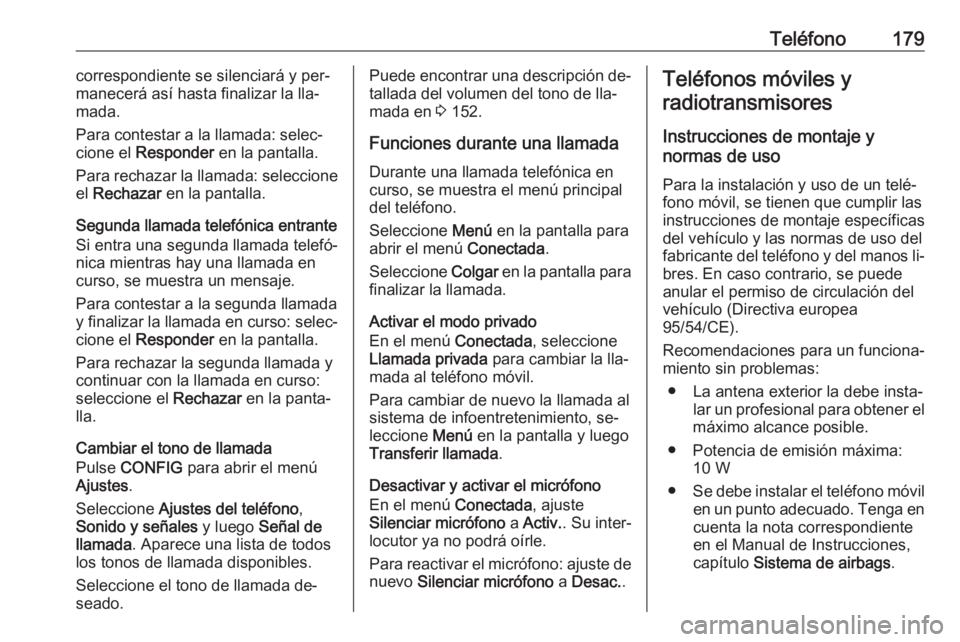 OPEL ZAFIRA C 2016 Manual de infoentretenimiento (in Spanish) Teléfono179correspondiente se silenciará y per‐
manecerá así hasta finalizar la lla‐
mada.
Para contestar a la llamada: selec‐
cione el Responder en la pantalla.
Para rechazar la llamada: OPEL ZAFIRA C 2016 Manual de infoentretenimiento (in Spanish) Teléfono179correspondiente se silenciará y per‐
manecerá así hasta finalizar la lla‐
mada.
Para contestar a la llamada: selec‐
cione el Responder en la pantalla.
Para rechazar la llamada:
