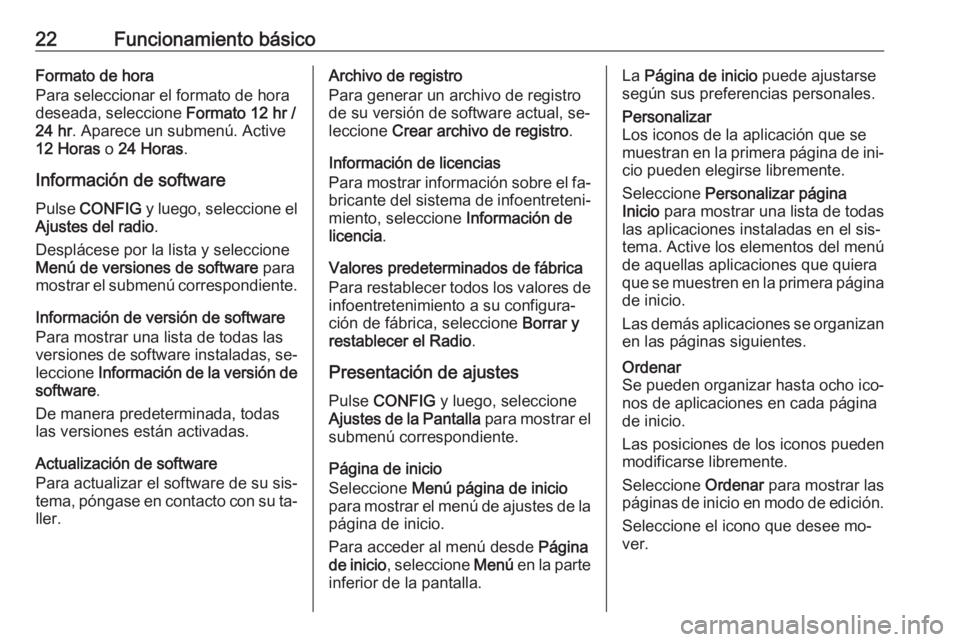 OPEL ZAFIRA C 2016  Manual de infoentretenimiento (in Spanish) 22Funcionamiento básicoFormato de hora
Para seleccionar el formato de hora
deseada, seleccione  Formato 12 hr /
24 hr . Aparece un submenú. Active
12 Horas  o 24 Horas .
Información de software
Pul