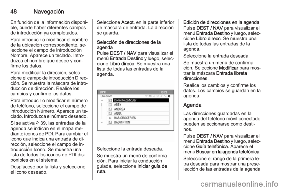 OPEL ZAFIRA C 2016  Manual de infoentretenimiento (in Spanish) 48NavegaciónEn función de la información disponi‐
ble, puede haber diferentes campos
de introducción ya completados.
Para introducir o modificar el nombre
de la ubicación correspondiente, se‐