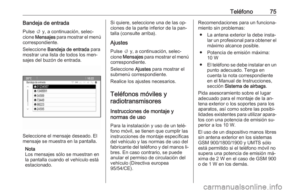 OPEL ZAFIRA C 2016 Manual de infoentretenimiento (in Spanish) Teléfono75Bandeja de entradaPulse ; y, a continuación, selec‐
cione Mensajes para mostrar el menú
correspondiente.
Seleccione Bandeja de entrada para
mostrar una lista de todos los men‐
sa OPEL ZAFIRA C 2016 Manual de infoentretenimiento (in Spanish) Teléfono75Bandeja de entradaPulse ; y, a continuación, selec‐
cione Mensajes para mostrar el menú
correspondiente.
Seleccione Bandeja de entrada para
mostrar una lista de todos los men‐
sa