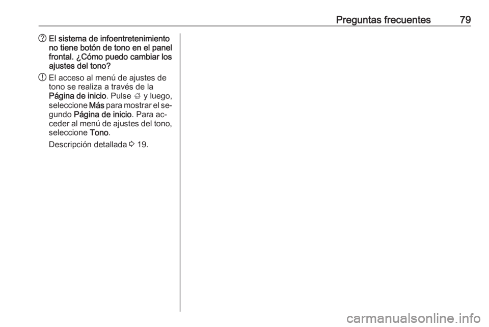OPEL ZAFIRA C 2016 Manual de infoentretenimiento (in Spanish) Preguntas frecuentes79?El sistema de infoentretenimiento
no tiene botón de tono en el panel frontal. ¿Cómo puedo cambiar los
ajustes del tono?
! El acceso al menú de ajustes de
tono se realiza a t OPEL ZAFIRA C 2016 Manual de infoentretenimiento (in Spanish) Preguntas frecuentes79?El sistema de infoentretenimiento
no tiene botón de tono en el panel frontal. ¿Cómo puedo cambiar los
ajustes del tono?
! El acceso al menú de ajustes de
tono se realiza a t