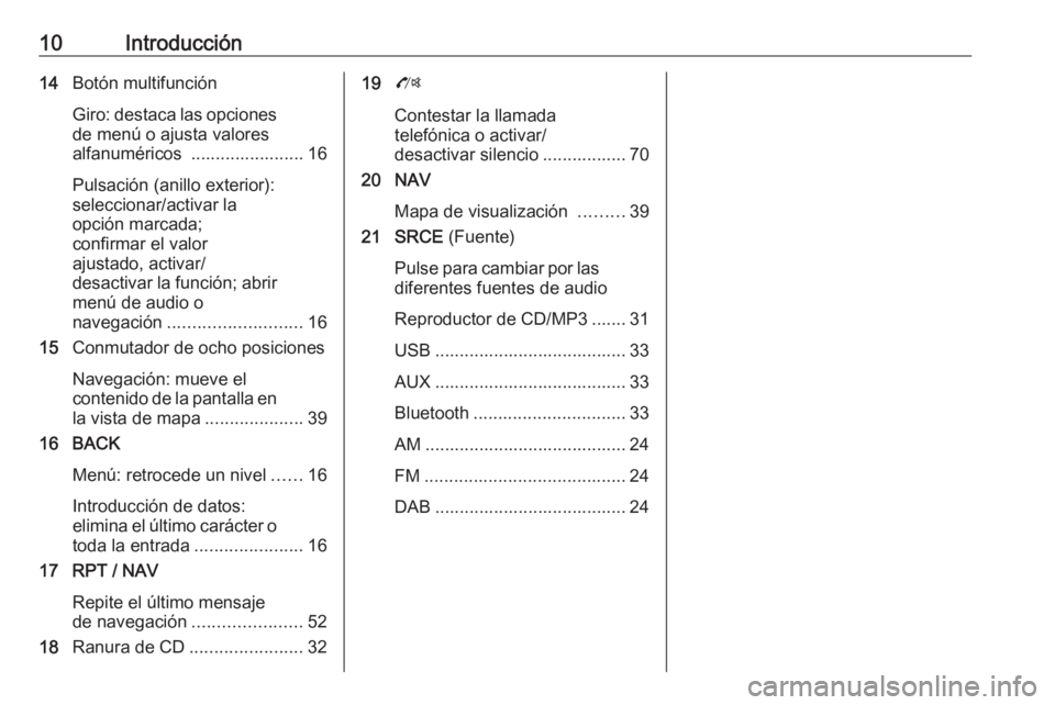 OPEL ZAFIRA C 2016  Manual de infoentretenimiento (in Spanish) 10Introducción14Botón multifunción
Giro: destaca las opciones de menú o ajusta valores
alfanuméricos  ....................... 16
Pulsación (anillo exterior):
seleccionar/activar la
opción marca