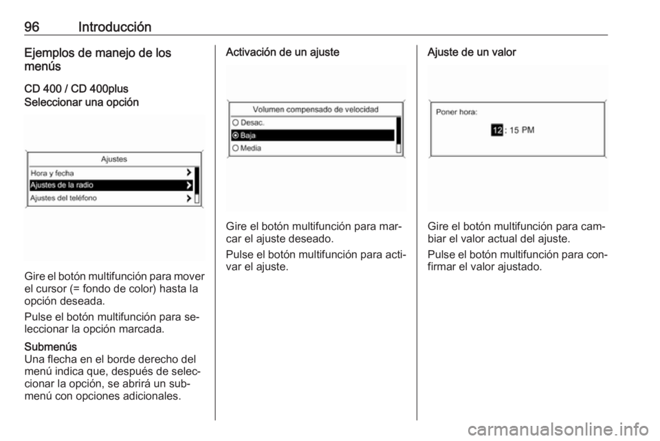 OPEL ZAFIRA C 2016 Manual de infoentretenimiento (in Spanish) 96IntroducciónEjemplos de manejo de los
menús
CD 400 / CD 400plusSeleccionar una opción
Gire el botón multifunción para moverel cursor (= fondo de color) hasta la
opción deseada.
Pulse el botón OPEL ZAFIRA C 2016 Manual de infoentretenimiento (in Spanish) 96IntroducciónEjemplos de manejo de los
menús
CD 400 / CD 400plusSeleccionar una opción
Gire el botón multifunción para moverel cursor (= fondo de color) hasta la
opción deseada.
Pulse el botón