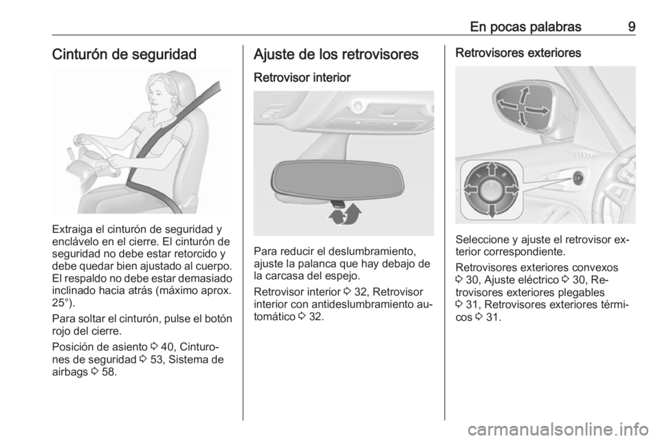 OPEL ZAFIRA C 2016 Manual de Instrucciones (in Spanish) En pocas palabras9Cinturón de seguridad
Extraiga el cinturón de seguridad y
enclávelo en el cierre. El cinturón de
seguridad no debe estar retorcido y
debe quedar bien ajustado al cuerpo. El respa OPEL ZAFIRA C 2016 Manual de Instrucciones (in Spanish) En pocas palabras9Cinturón de seguridad
Extraiga el cinturón de seguridad y
enclávelo en el cierre. El cinturón de
seguridad no debe estar retorcido y
debe quedar bien ajustado al cuerpo. El respa