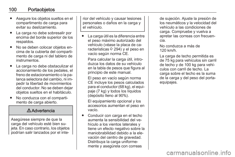 OPEL ZAFIRA C 2016  Manual de Instrucciones (in Spanish) 100Portaobjetos●Asegure los objetos sueltos en el
compartimento de carga para
evitar su deslizamiento.
● La carga no debe sobresalir por encima del borde superior de los
respaldos.
● No se deben