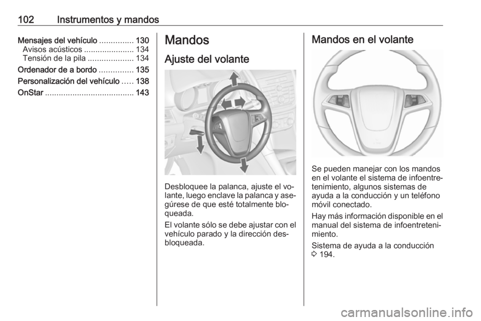 OPEL ZAFIRA C 2016  Manual de Instrucciones (in Spanish) 102Instrumentos y mandosMensajes del vehículo...............130
Avisos acústicos ......................134
Tensión de la pila ....................134
Ordenador de a bordo ...............135
Persona