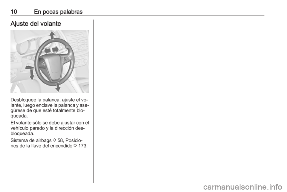 OPEL ZAFIRA C 2016 Manual de Instrucciones (in Spanish) 10En pocas palabrasAjuste del volante
Desbloquee la palanca, ajuste el vo‐
lante, luego enclave la palanca y ase‐
gúrese de que esté totalmente blo‐
queada.
El volante sólo se debe ajustar co OPEL ZAFIRA C 2016 Manual de Instrucciones (in Spanish) 10En pocas palabrasAjuste del volante
Desbloquee la palanca, ajuste el vo‐
lante, luego enclave la palanca y ase‐
gúrese de que esté totalmente blo‐
queada.
El volante sólo se debe ajustar co