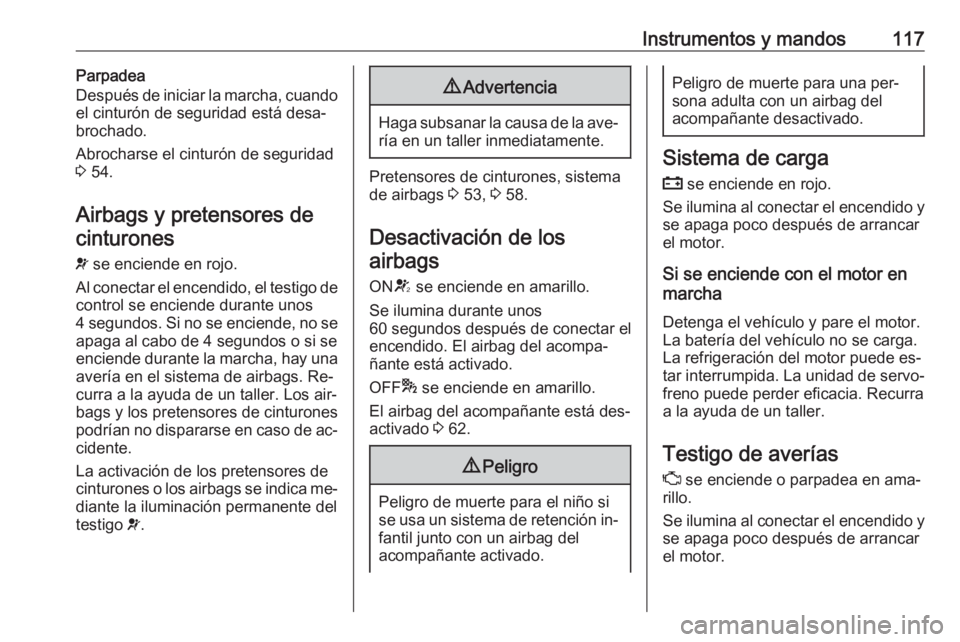 OPEL ZAFIRA C 2016  Manual de Instrucciones (in Spanish) Instrumentos y mandos117Parpadea
Después de iniciar la marcha, cuando
el cinturón de seguridad está desa‐
brochado.
Abrocharse el cinturón de seguridad
3  54.
Airbags y pretensores de cinturones