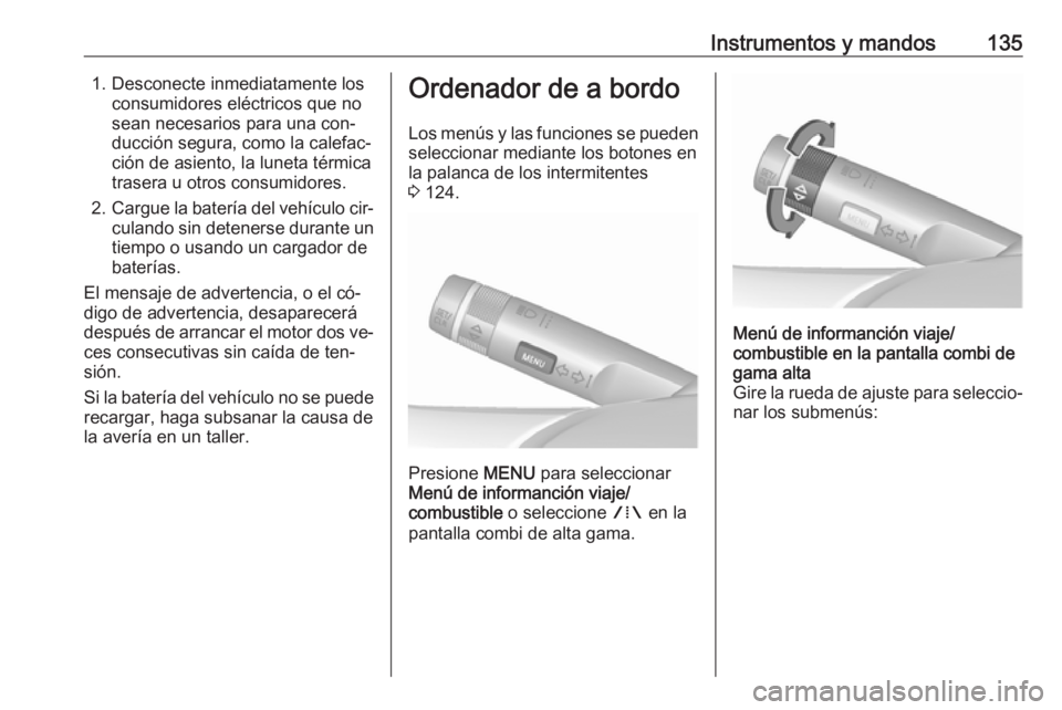 OPEL ZAFIRA C 2016  Manual de Instrucciones (in Spanish) Instrumentos y mandos1351. Desconecte inmediatamente losconsumidores eléctricos que no
sean necesarios para una con‐
ducción segura, como la calefac‐
ción de asiento, la luneta térmica
trasera