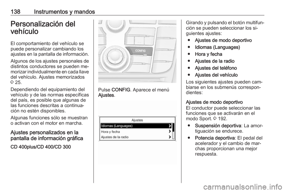 OPEL ZAFIRA C 2016 Manual de Instrucciones (in Spanish) 138Instrumentos y mandosPersonalización del
vehículo
El comportamiento del vehículo se
puede personalizar cambiando los
ajustes en la pantalla de información.
Algunos de los ajustes personales de
OPEL ZAFIRA C 2016 Manual de Instrucciones (in Spanish) 138Instrumentos y mandosPersonalización del
vehículo
El comportamiento del vehículo se
puede personalizar cambiando los
ajustes en la pantalla de información.
Algunos de los ajustes personales de
