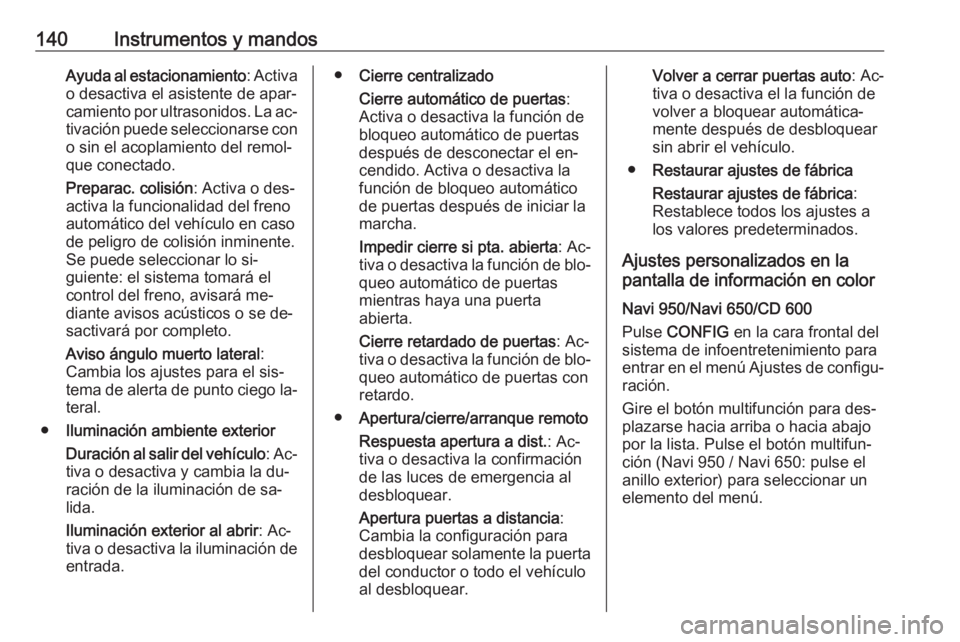 OPEL ZAFIRA C 2016  Manual de Instrucciones (in Spanish) 140Instrumentos y mandosAyuda al estacionamiento: Activa
o desactiva el asistente de apar‐ camiento por ultrasonidos. La ac‐
tivación puede seleccionarse con
o sin el acoplamiento del remol‐
qu