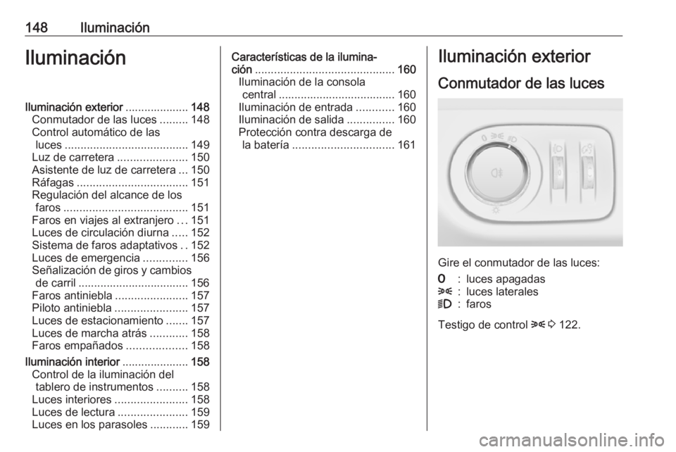 OPEL ZAFIRA C 2016  Manual de Instrucciones (in Spanish) 148IluminaciónIluminaciónIluminación exterior....................148
Conmutador de las luces .........148
Control automático de las luces ....................................... 149
Luz de carrete