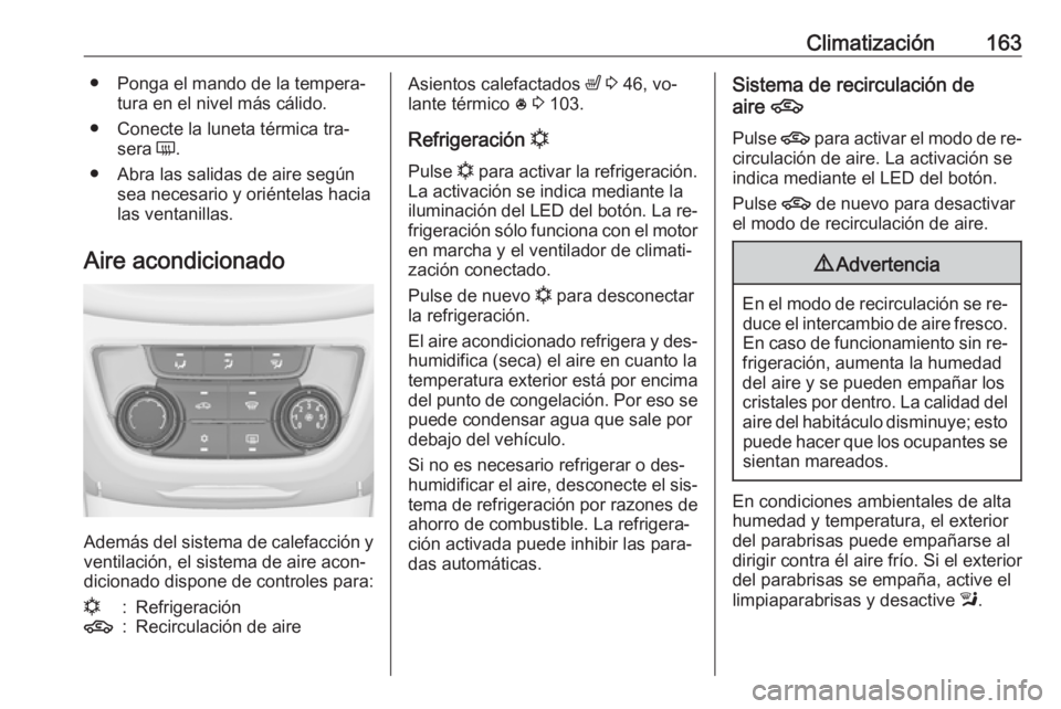 OPEL ZAFIRA C 2016  Manual de Instrucciones (in Spanish) Climatización163● Ponga el mando de la tempera‐tura en el nivel más cálido.
● Conecte la luneta térmica tra‐ sera  Ü.
● Abra las salidas de aire según sea necesario y oriéntelas hacia