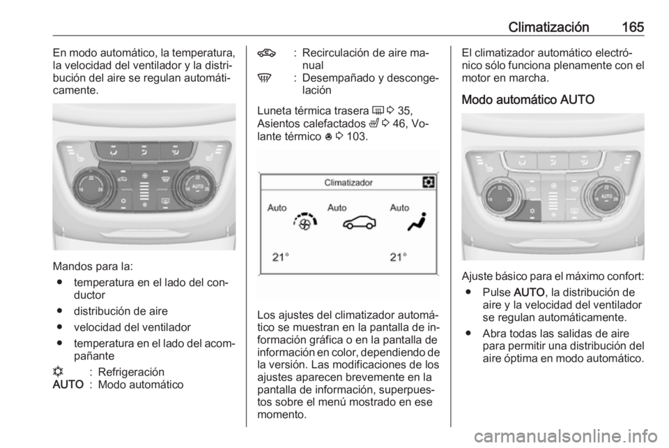 OPEL ZAFIRA C 2016  Manual de Instrucciones (in Spanish) Climatización165En modo automático, la temperatura,
la velocidad del ventilador y la distri‐
bución del aire se regulan automáti‐
camente.
Mandos para la:
● temperatura en el lado del con‐