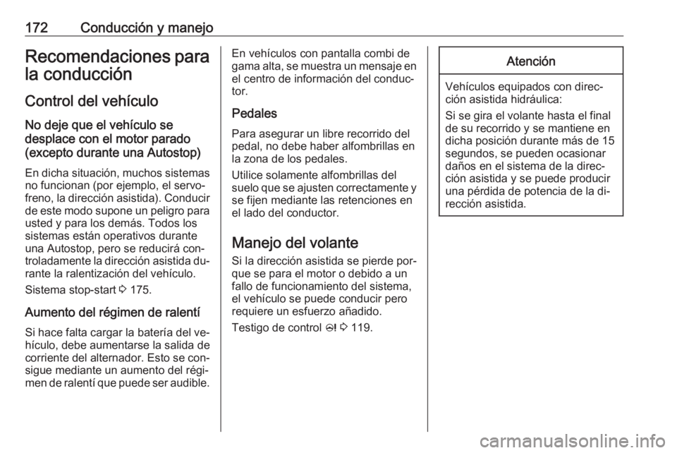 OPEL ZAFIRA C 2016 Manual de Instrucciones (in Spanish) 172Conducción y manejoRecomendaciones para
la conducción
Control del vehículo
No deje que el vehículo se
desplace con el motor parado
(excepto durante una Autostop)
En dicha situación, muchos sis OPEL ZAFIRA C 2016 Manual de Instrucciones (in Spanish) 172Conducción y manejoRecomendaciones para
la conducción
Control del vehículo
No deje que el vehículo se
desplace con el motor parado
(excepto durante una Autostop)
En dicha situación, muchos sis
