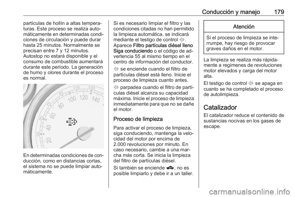 OPEL ZAFIRA C 2016 Manual de Instrucciones (in Spanish) Conducción y manejo179partículas de hollín a altas tempera‐
turas. Este proceso se realiza auto‐
máticamente en determinadas condi‐
ciones de circulación y puede durar
hasta 25 minutos. Nor OPEL ZAFIRA C 2016 Manual de Instrucciones (in Spanish) Conducción y manejo179partículas de hollín a altas tempera‐
turas. Este proceso se realiza auto‐
máticamente en determinadas condi‐
ciones de circulación y puede durar
hasta 25 minutos. Nor