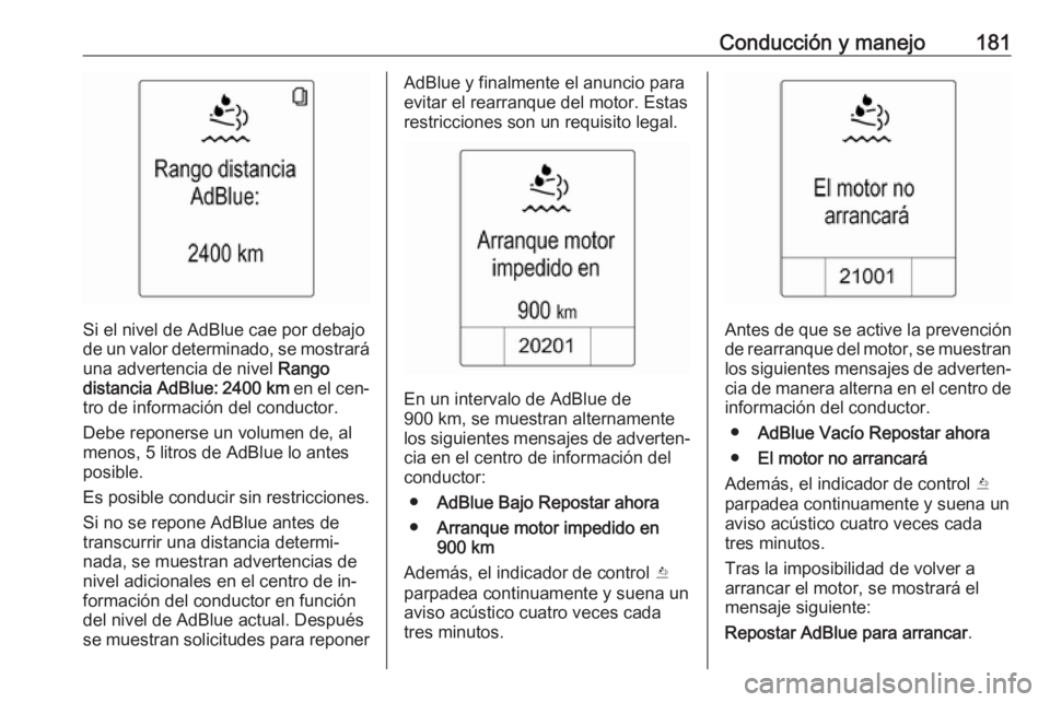 OPEL ZAFIRA C 2016 Manual de Instrucciones (in Spanish) Conducción y manejo181
Si el nivel de AdBlue cae por debajo
de un valor determinado, se mostrará una advertencia de nivel Rango
distancia AdBlue: 2400 km en el cen‐
tro de información del cond OPEL ZAFIRA C 2016 Manual de Instrucciones (in Spanish) Conducción y manejo181
Si el nivel de AdBlue cae por debajo
de un valor determinado, se mostrará una advertencia de nivel Rango
distancia AdBlue: 2400 km en el cen‐
tro de información del cond