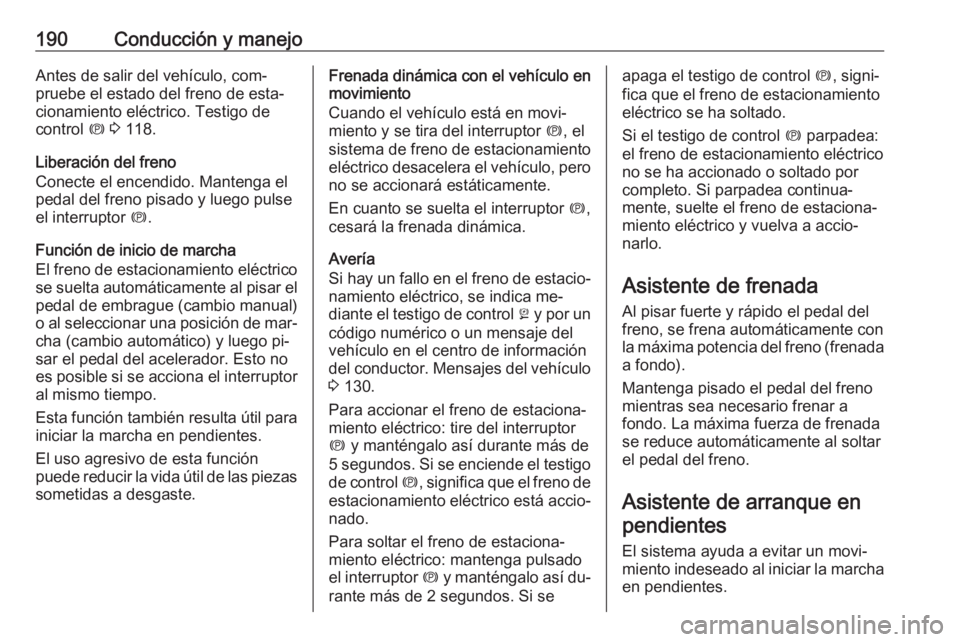 OPEL ZAFIRA C 2016 Manual de Instrucciones (in Spanish) 190Conducción y manejoAntes de salir del vehículo, com‐pruebe el estado del freno de esta‐
cionamiento eléctrico. Testigo de
control m 3 118.
Liberación del freno
Conecte el encendido. Mante OPEL ZAFIRA C 2016 Manual de Instrucciones (in Spanish) 190Conducción y manejoAntes de salir del vehículo, com‐pruebe el estado del freno de esta‐
cionamiento eléctrico. Testigo de
control m 3 118.
Liberación del freno
Conecte el encendido. Mante